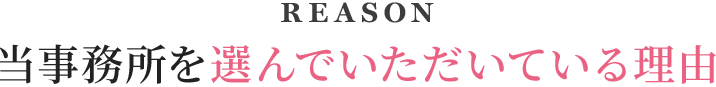 当事務所を選んでいただいている理由